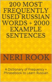 book 200 Most Frequently Used Russian Words + 2000 Example Sentences: A Dictionary of Frequency + Phrasebook to Learn Russian