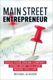 book Main Street Entrepreneur: Build Your Dream Company Doing What You Love Where You Live