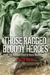 book Those Ragged Bloody Heroes: From The Kokoda Trail To Gona Beach 1942