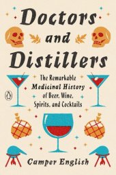 book Doctors and Distillers: The Remarkable Medicinal History of Beer, Wine, Spirits, and Cocktails