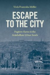 book Escape to the City: Fugitive Slaves in the Antebellum Urban South