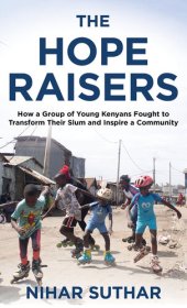 book The Hope Raisers: How a Group of Young Kenyans Fought to Transform Their Slum and Inspire a Community