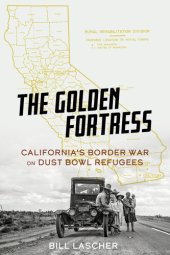 book The Golden Fortress: California's Border War on Dust Bowl Refugees