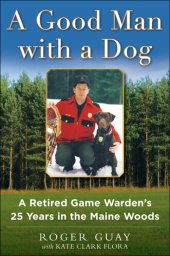 book A Good Man with a Dog: A Game Warden's 25 Years in the Maine Woods