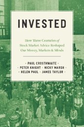 book Invested: How Three Centuries of Stock Market Advice Reshaped Our Money, Markets, and Minds