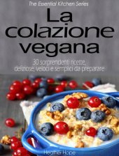 book La colazione vegana. 30 sorprendenti ricette, deliziose, veloci e semplici da preparare