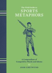 book The Field Guide to Sports Metaphors: A Compendium of Competitive Words and Idioms