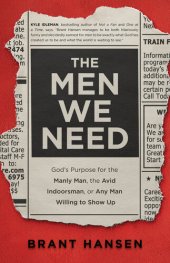 book The Men We Need: God's Purpose for the Manly Man, the Avid Indoorsman, or Any Man Willing to Show Up