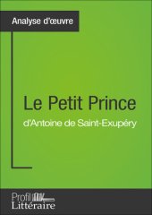 book Le Petit Prince d'Antoine de Saint-Exupéry (Analyse approfondie): Approfondissez votre lecture de cette œuvre avec notre profil littéraire (résumé, fiche de lecture et axes de lecture)