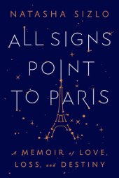 book All Signs Point to Paris: A Memoir of Love, Loss, and Destiny