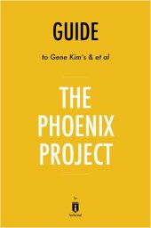 book Summary of the Phoenix Project: by Gene Kim, Kevin Behr, and George Spafford 