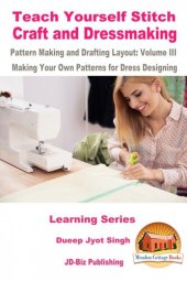 book Teach Yourself Stitch Craft and Dressmaking Pattern Making and Drafting Layout: Volume III--Making Your Own Patterns for Dress Designing