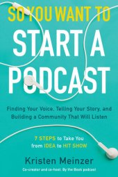 book So You Want to Start a Podcast: Finding Your Voice, Telling Your Story, and Building a Community That Will Listen