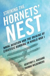 book Striking the Hornets' Nest: Naval Aviation and the Origins of Strategic Bombing in World War I