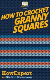 book How to Crochet Granny Squares: Your Step By Step Guide To Crocheting Granny Squares