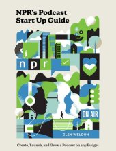 book NPR's Podcast Start Up Guide: Create, Launch, and Grow a Podcast on Any Budget