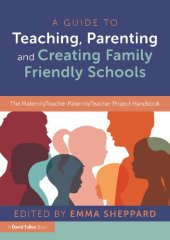 book A Guide to Teaching, Parenting and Creating Family Friendly Schools: The MaternityTeacher PaternityTeacher Project Handbook