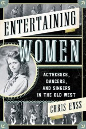 book Entertaining Women: Actresses, Dancers, and Singers in the Old West