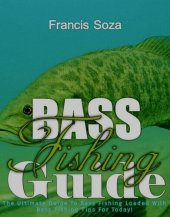 book Bass Fishing Guide: The Ultimate Guide To Bass Fishing Loaded With Bass Fishing Tips For Today!