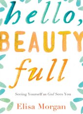 book Hello, Beauty Full: Seeing Yourself as God Sees You