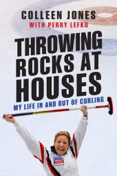 book Throwing Rocks at Houses: My Life in and Out of Curling