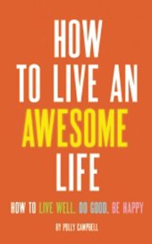 book How to Live an Awesome Life: How to Live Well, Do Good, Be Happy