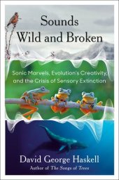 book Sounds Wild and Broken: Sonic Marvels, Evolution's Creativity, and the Crisis of Sensory Extinction