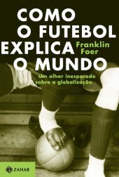 book Como o futebol explica o mundo: Um olhar inesperado sobre a globalização