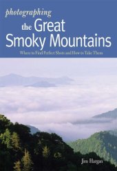 book Photographing the Great Smoky Mountains: Where to Find Perfect Shots and How to Take Them