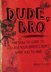 book Dude, Bro: The How-To Guide to College Your Parents Don't Want You to Have