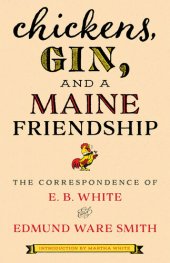 book Chickens, Gin, and a Maine Friendship: The Correspondence of E. B. White and Edmund Ware Smith