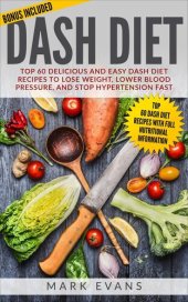 book Dash Diet: Top 60 Delicious and Easy DASH Diet Recipes to Lose Weight, Lower Blood Pressure and Stop Hypertension Fast