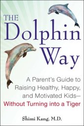 book The Dolphin Way: A Parent's Guide to Raising Healthy, Happy, and Motivated Kids-Without Turning i nto a Tiger