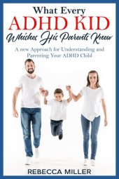 book What Every ADHD KID Whishes His Parents Knew: A New Approach for Understanding and Parenting Your ADHD Child