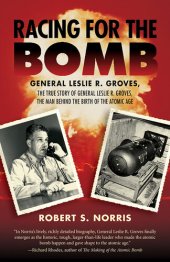 book Racing for the Bomb: The True Story of General Leslie R. Groves, the Man behind the Birth of the Atomic Age