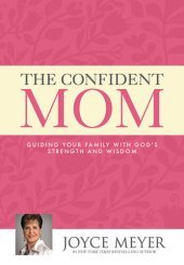 book The Confident Mom: Guiding Your Family with God's Strength and Wisdom