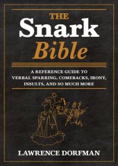 book The Snark Bible: A Reference Guide to Verbal Sparring, Comebacks, Irony, Insults, and So Much More