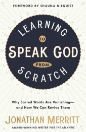 book Learning to Speak God from Scratch: Why Sacred Words Are Vanishing—and How We Can Revive Them