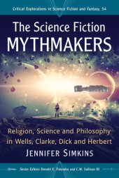 book The Science Fiction Mythmakers: Religion, Science and Philosophy in Wells, Clarke, Dick and Herbert