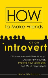 book How to Make Friends as an Introvert: Discover Introvert-Friendly Ways to Meet New People, Improve Your Social Skills, and Make New Friends