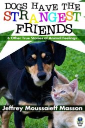 book Dogs Have the Strangest Friends: And Other True Stories of Animal Feelings