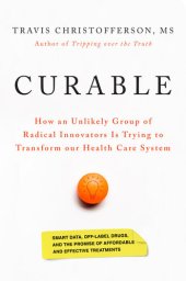 book Curable: How an Unlikely Group of Radical Innovators is Trying to Transform our Health Care System