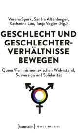 book Geschlecht und Geschlechterverhältnisse bewegen. Queer/Feminismen zwischen Widerstand, Subversion und Solidarität