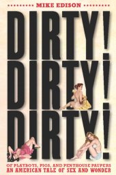 book Dirty! Dirty! Dirty!: Of Playboys, Pigs, and Penthouse Paupers An American Tale of Sex and Wonder