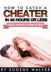 book How to Catch a Cheater in 48 Hours or Less!: Exercise Your Right to Know the Truth!