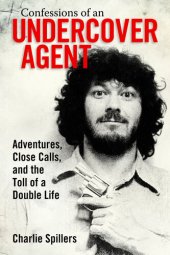 book Confessions of an Undercover Agent: Adventures, Close Calls, and the Toll of a Double Life