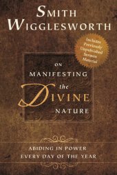 book Smith Wigglesworth on Manifesting the Divine Nature: Abiding in Power Every Day of the Year