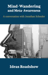 book Mind-Wandering and Meta-Awareness: A Conversation with Jonathan Schooler