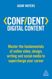 book Confident Digital Content: Master the Fundamentals of Online Video, Design, Writing and Social Media to Supercharge Your Career