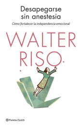 book Desapegarse sin anestesia: Cómo fortalecer la independencia emocional